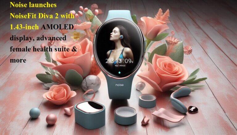 Noise launches NoiseFit Diva 2 with 1.43-inch AMOLED display, advanced female health suite & more