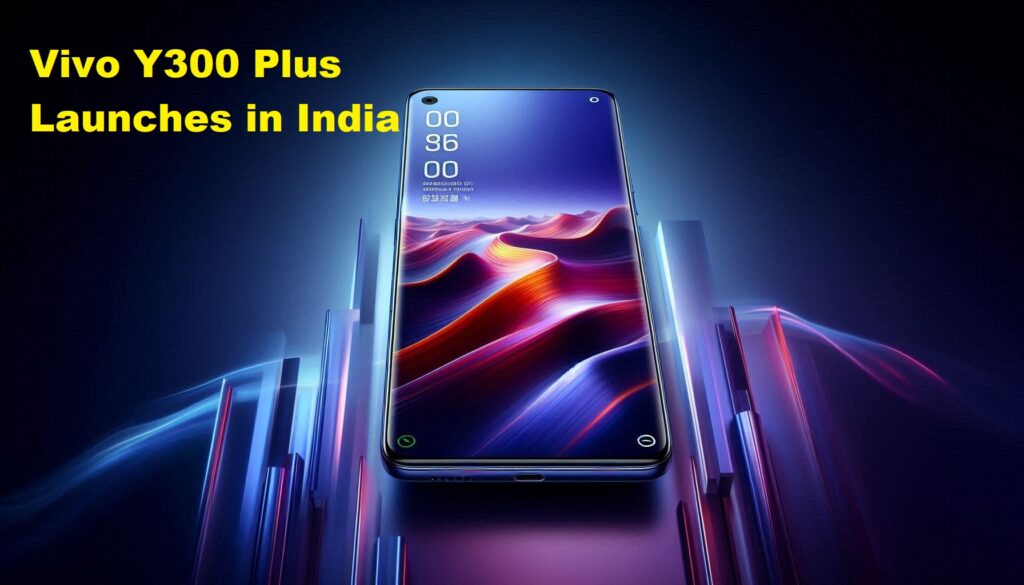 Vivo Y300 Plus Launches in India Tall Curved AMOLED Display for a Budget Price