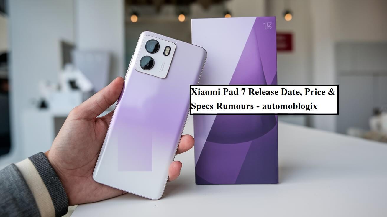 Xiaomi Pad 7 Release Date, Price & Specs Rumours - automoblogix